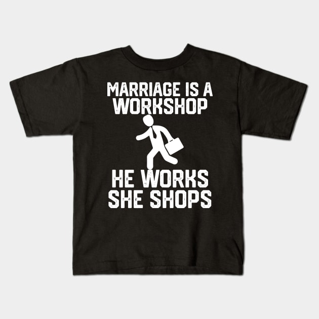 marriage is a workshop he works she shops Kids T-Shirt by spantshirt